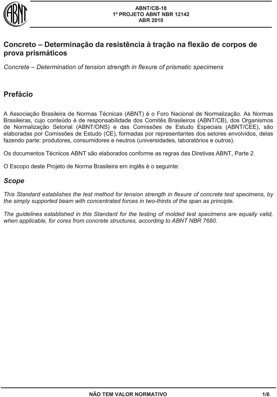 As Normas Brasileiras, cujo conteúdo é de responsabilidade dos Comitês Brasileiros (ABNT/CB), dos Organismos de Normalização Setorial (ABNT/ONS) e das Comissões de Estudo Especiais (ABNT/CEE), são