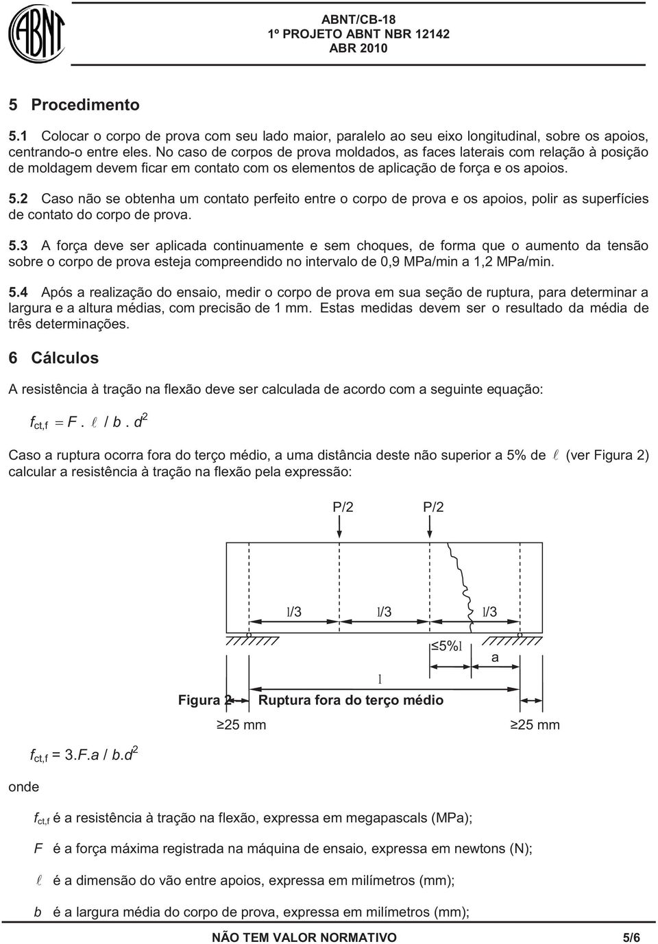 2 Caso não se obtenha um contato perfeito entre o corpo de prova e os apoios, polir as superfícies de contato do corpo de prova. 5.