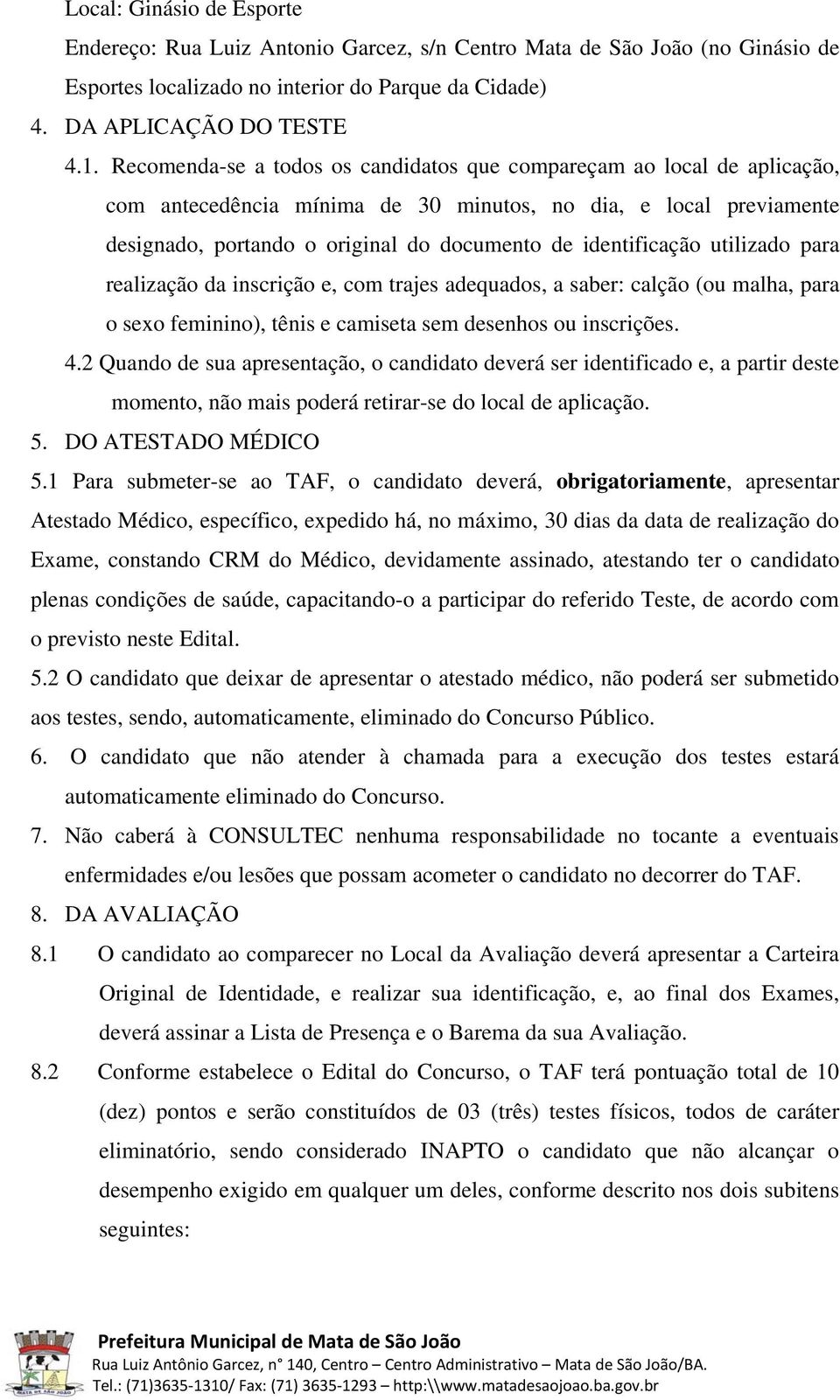 identificação utilizado para realização da inscrição e, com trajes adequados, a saber: calção (ou malha, para o sexo feminino), tênis e camiseta sem desenhos ou inscrições. 4.