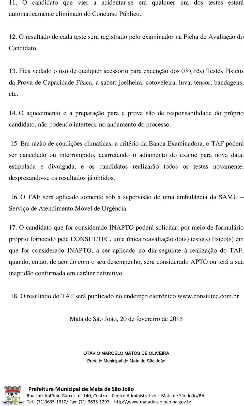 Fica vedado o uso de qualquer acessório para execução dos 03 (três) Testes Físicos da Prova de Capacidade Física, a saber: joelheira, cotoveleira, luva, tensor, bandagens, etc. 14.