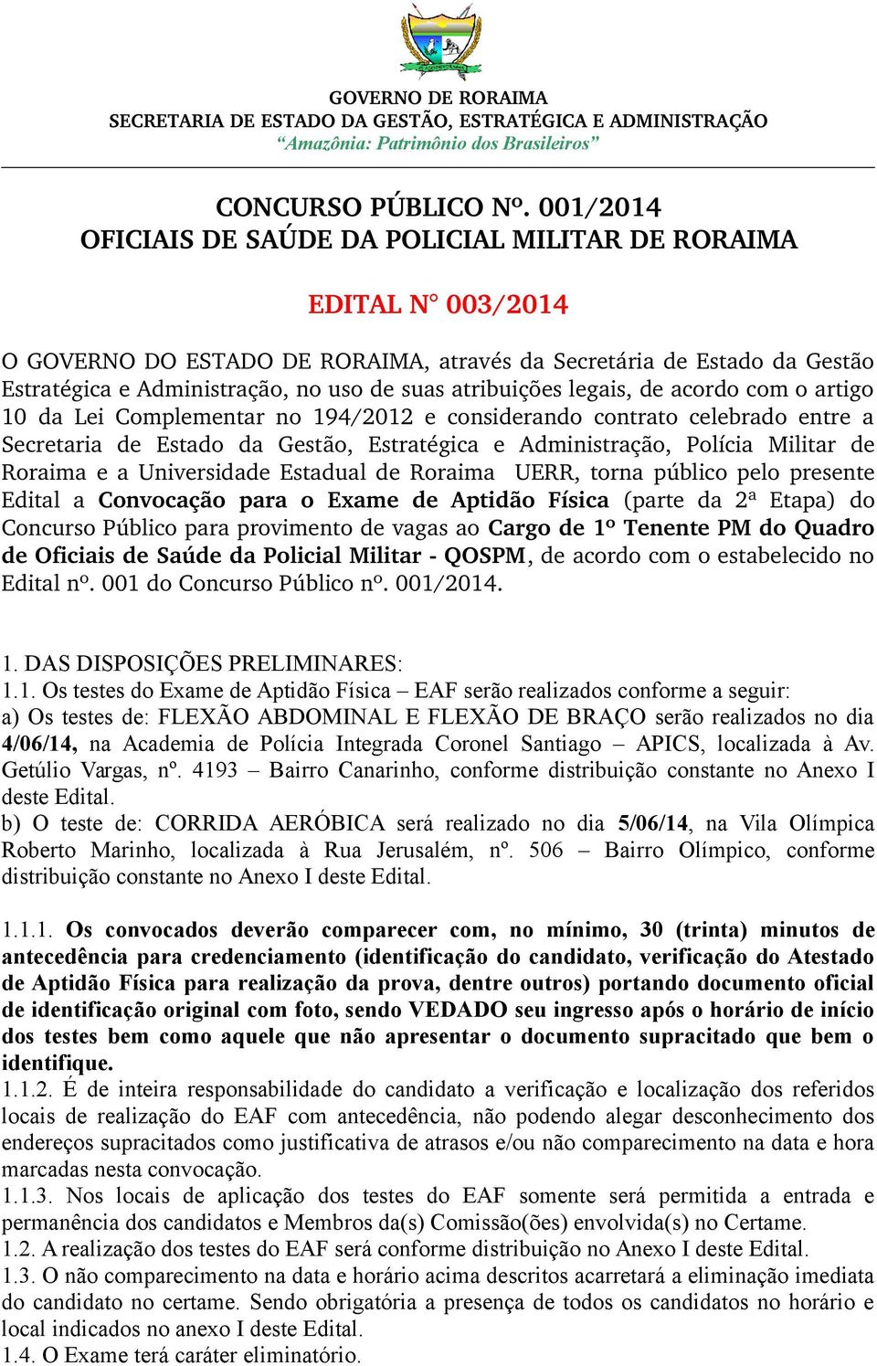 atribuições legais, de acordo com o artigo 10 da Lei Complementar no 194/2012 e considerando contrato celebrado entre a Secretaria de Estado da Gestão, Estratégica e Administração, Polícia Militar de