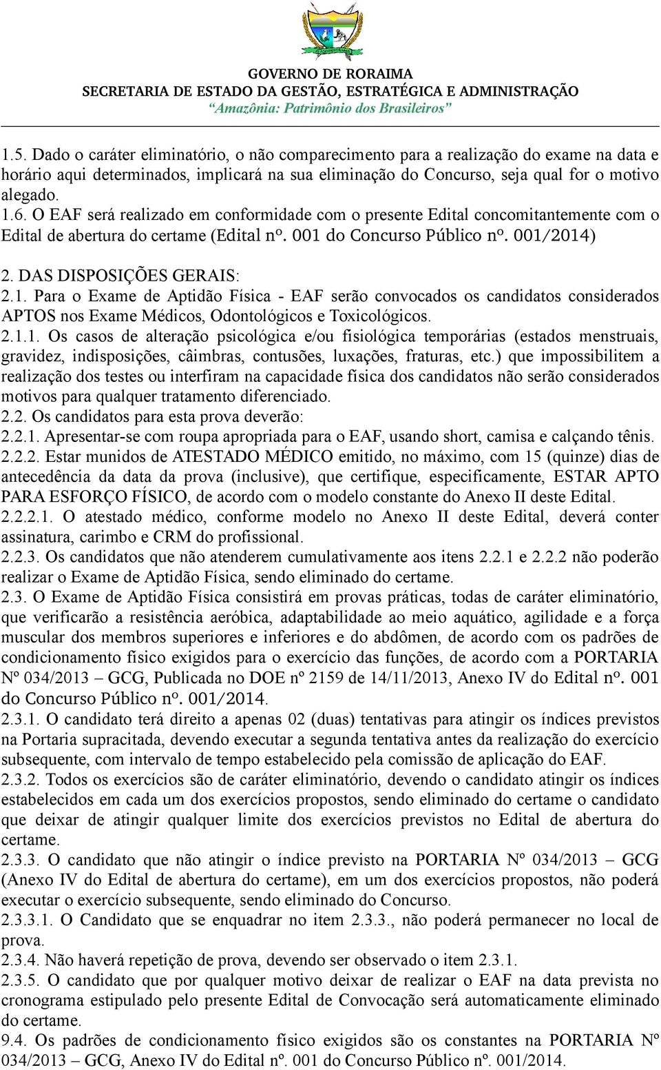 do Concurso Público nº. 001/2014) 2. DAS DISPOSIÇÕES GERAIS: 2.1. Para o Exame de Aptidão Física - EAF serão convocados os candidatos considerados APTOS nos Exame Médicos, Odontológicos e Toxicológicos.