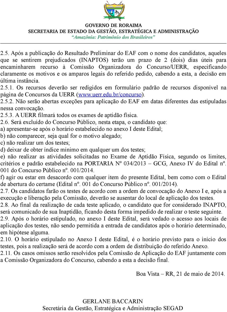 Os recursos deverão ser redigidos em formulário padrão de recursos disponível na página de Concursos da UERR (www.uerr.edu.br/concurso). 2.