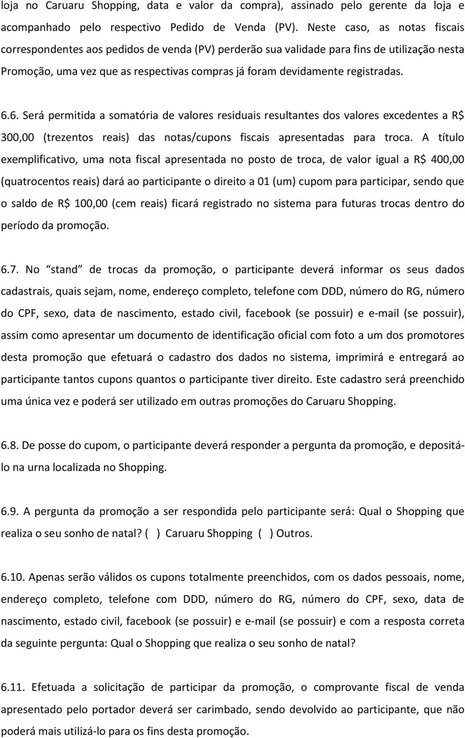 registradas. 6.6. Será permitida a somatória de valores residuais resultantes dos valores excedentes a R$ 300,00 (trezentos reais) das notas/cupons fiscais apresentadas para troca.