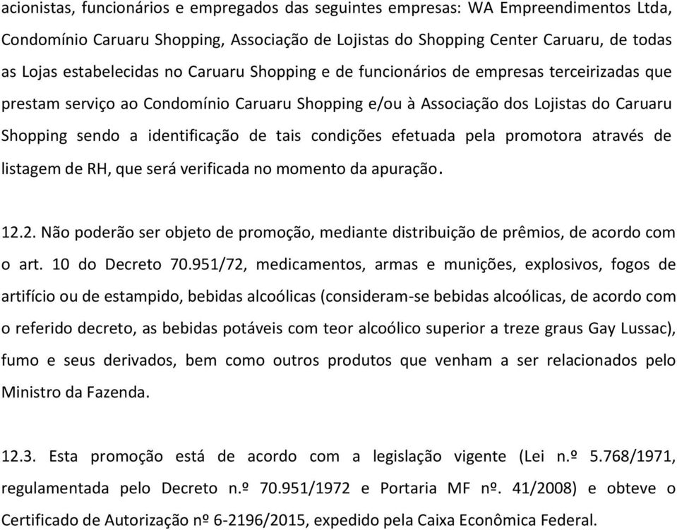 condições efetuada pela promotora através de listagem de RH, que será verificada no momento da apuração. 12.2. Não poderão ser objeto de promoção, mediante distribuição de prêmios, de acordo com o art.