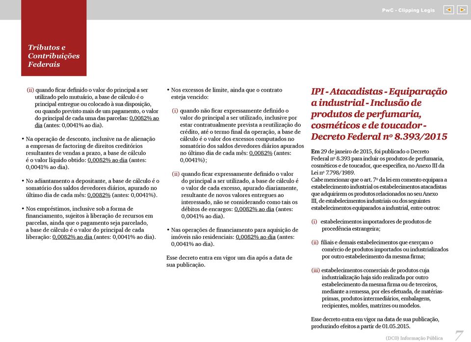 Na operação de desconto, inclusive na de alienação a empresas de factoring de direitos creditórios resultantes de vendas a prazo, a base de cálculo é o valor líquido obtido: 0,0082% ao dia (antes: