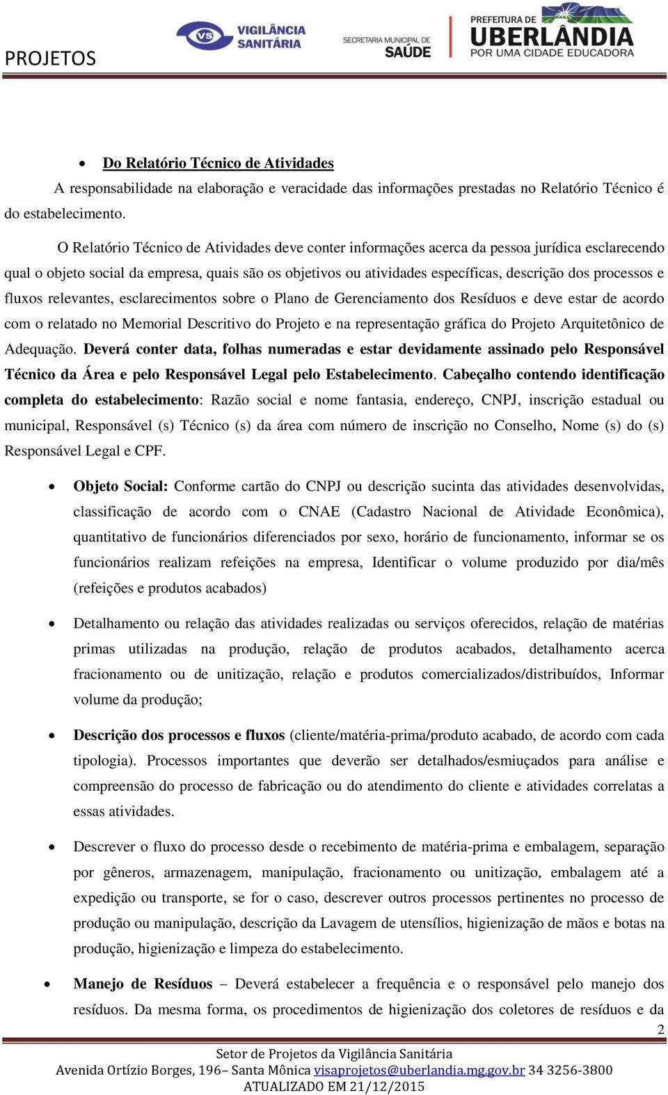 processos e fluxos relevantes, esclarecimentos sobre o Plano de Gerenciamento dos Resíduos e deve estar de acordo com o relatado no Memorial Descritivo do Projeto e na representação gráfica do