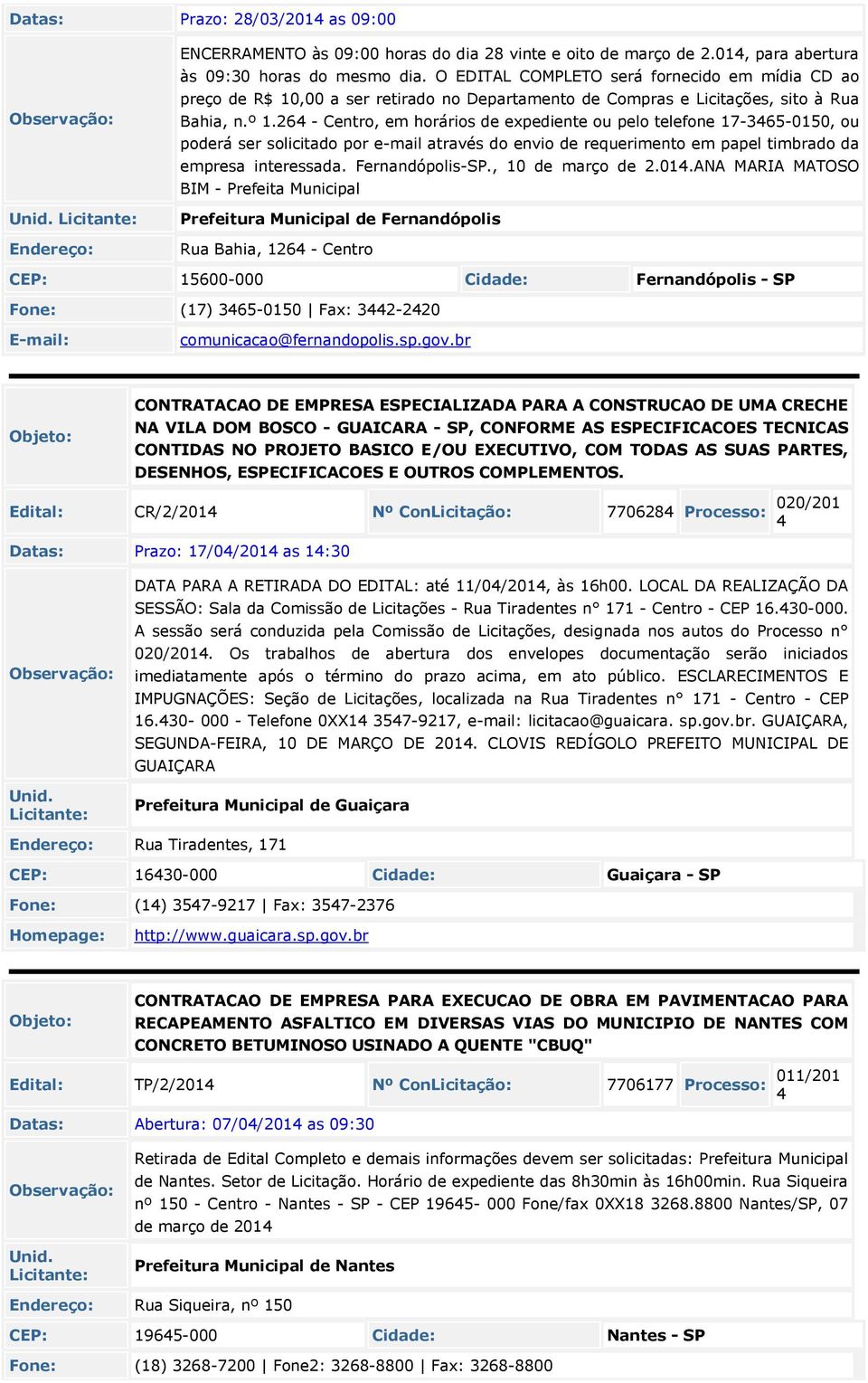 264 - Centro, em horários de expediente ou pelo telefone 17-3465-0150, ou poderá ser solicitado por e-mail através do envio de requerimento em papel timbrado da empresa interessada. Fernandópolis-SP.