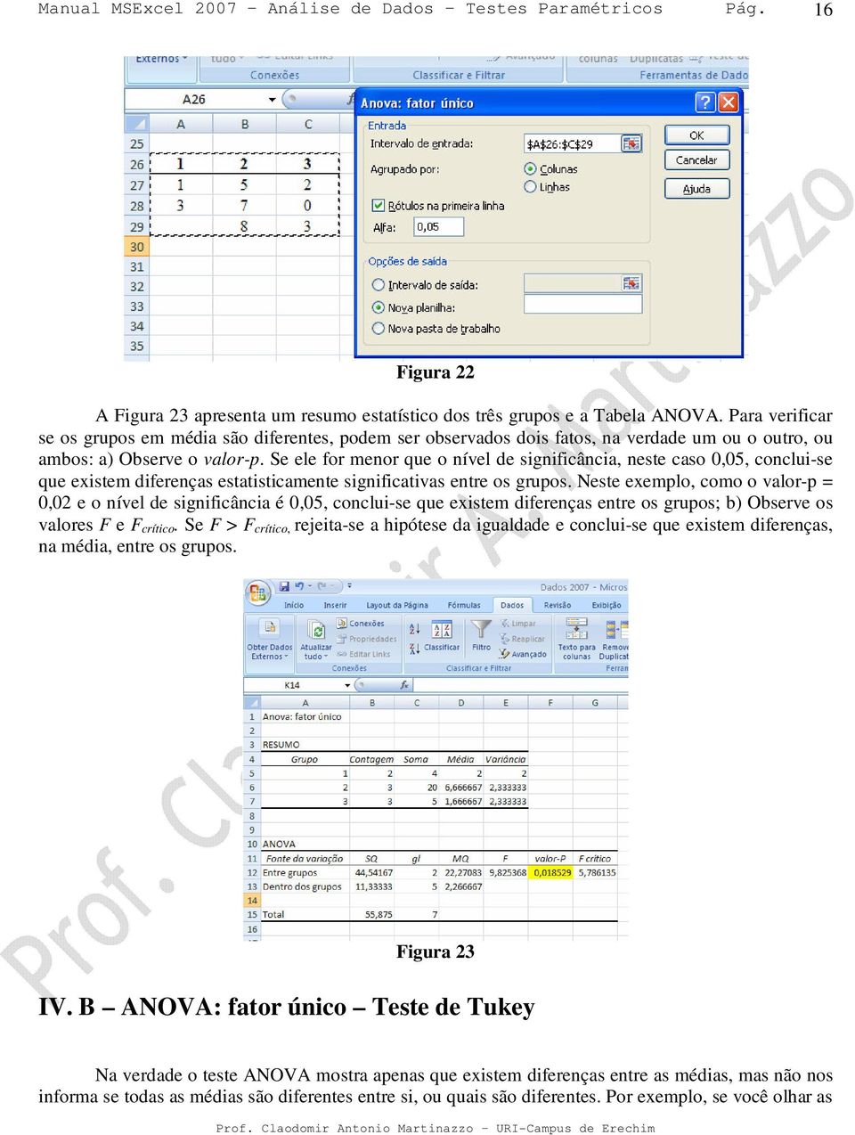 Se ele for menor que o nível de significância, neste caso 0,05, conclui-se que existem diferenças estatisticamente significativas entre os grupos.