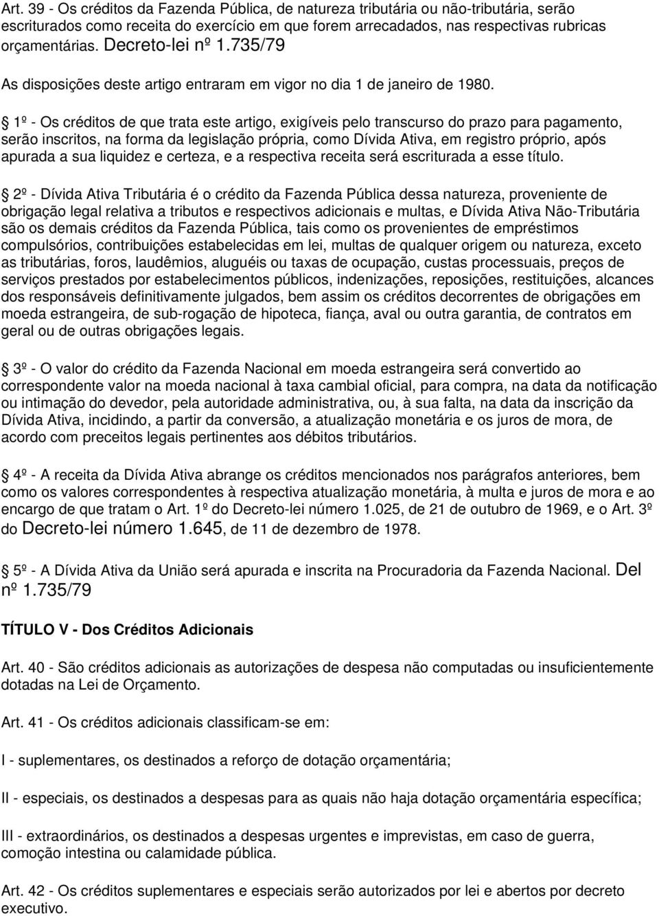 1º - Os créditos de que trata este artigo, exigíveis pelo transcurso do prazo para pagamento, serão inscritos, na forma da legislação própria, como Dívida Ativa, em registro próprio, após apurada a