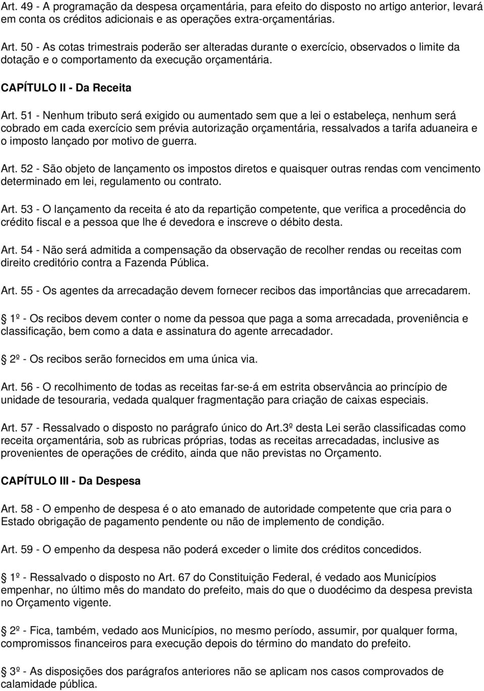 51 - Nenhum tributo será exigido ou aumentado sem que a lei o estabeleça, nenhum será cobrado em cada exercício sem prévia autorização orçamentária, ressalvados a tarifa aduaneira e o imposto lançado