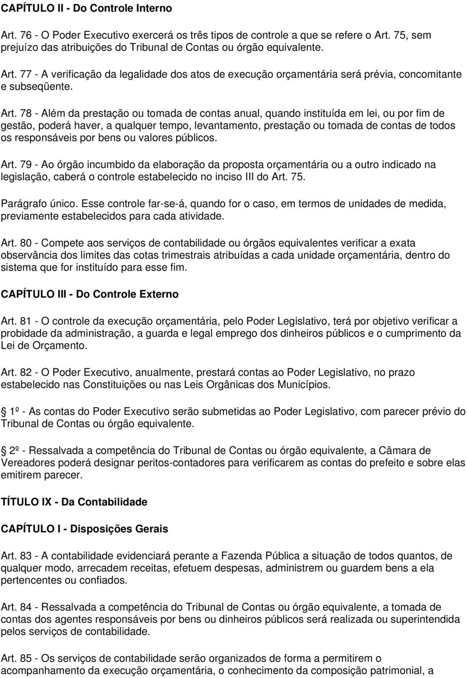 78 - Além da prestação ou tomada de contas anual, quando instituída em lei, ou por fim de gestão, poderá haver, a qualquer tempo, levantamento, prestação ou tomada de contas de todos os responsáveis