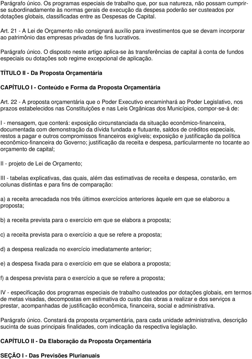 as Despesas de Capital. Art. 21 - A Lei de Orçamento não consignará auxílio para investimentos que se devam incorporar ao patrimônio das empresas privadas de fins lucrativos.