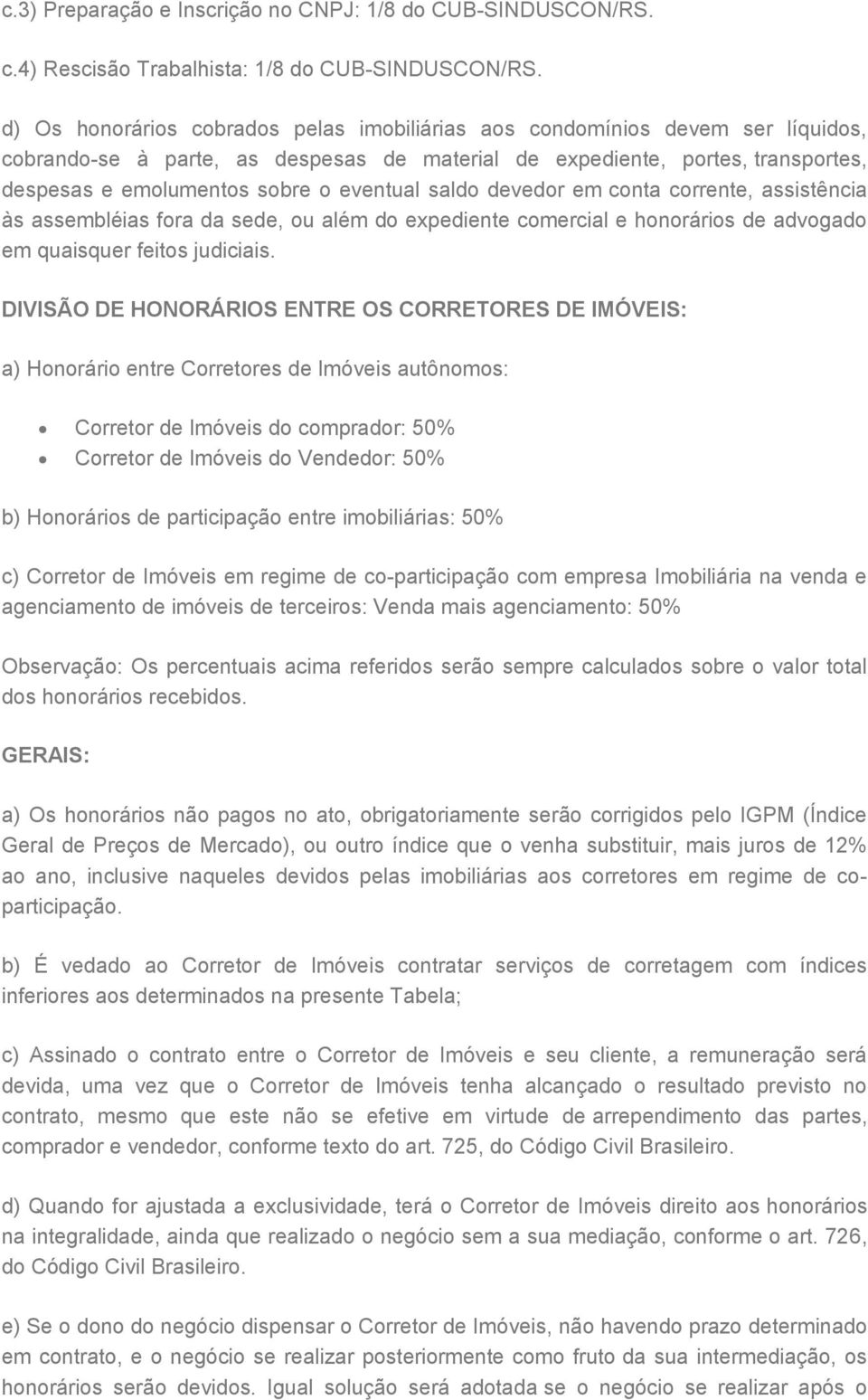 eventual saldo devedor em conta corrente, assistência às assembléias fora da sede, ou além do expediente comercial e honorários de advogado em quaisquer feitos judiciais.