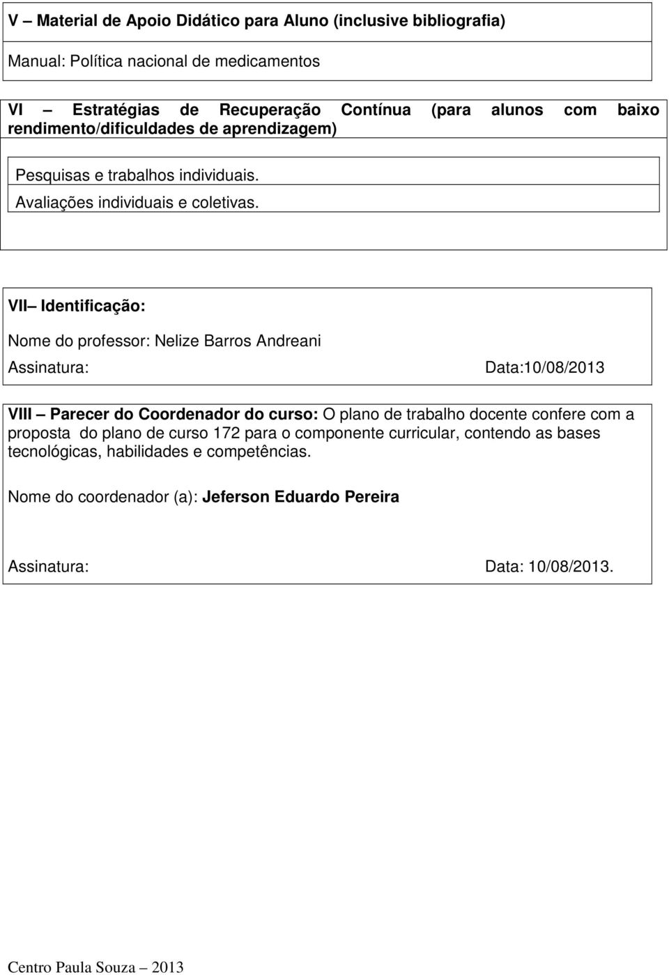 VII Identificação: Nome do professor: Nelize Barros Andreani Assinatura: Data:10/08/2013 VIII Parecer do Coordenador do curso: O plano de trabalho docente confere