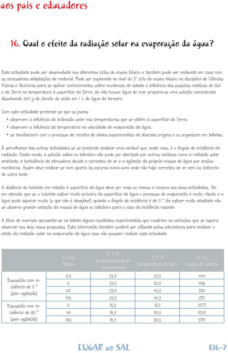 Pode ser explorada ao nível do 3º ciclo do ensino básico na disciplina de Ciências Físicas e Químicas para se aplicar conhecimentos sobre mudanças de estado e influência das posições relativas do Sol