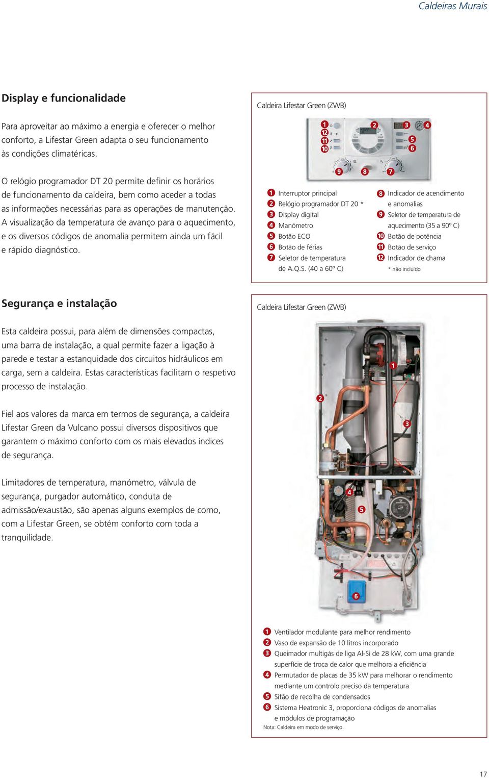 A visualização da temperatura de avanço para o aquecimento, e os diversos códigos de anomalia permitem ainda um fácil e rápido diagnóstico.