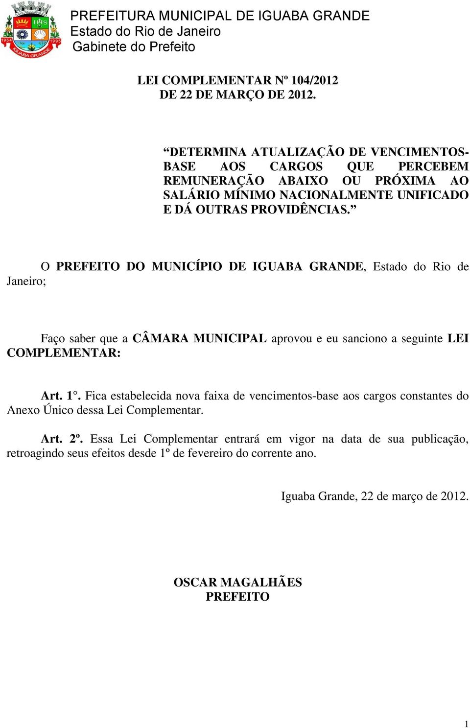O PREFEITO DO MUNICÍPIO DE IGUABA GRANDE, Estado do Rio de Janeiro; Faço saber que a CÂMARA MUNICIPAL aprovou e eu sanciono a seguinte LEI COMPLEMENTAR: Art. 1.