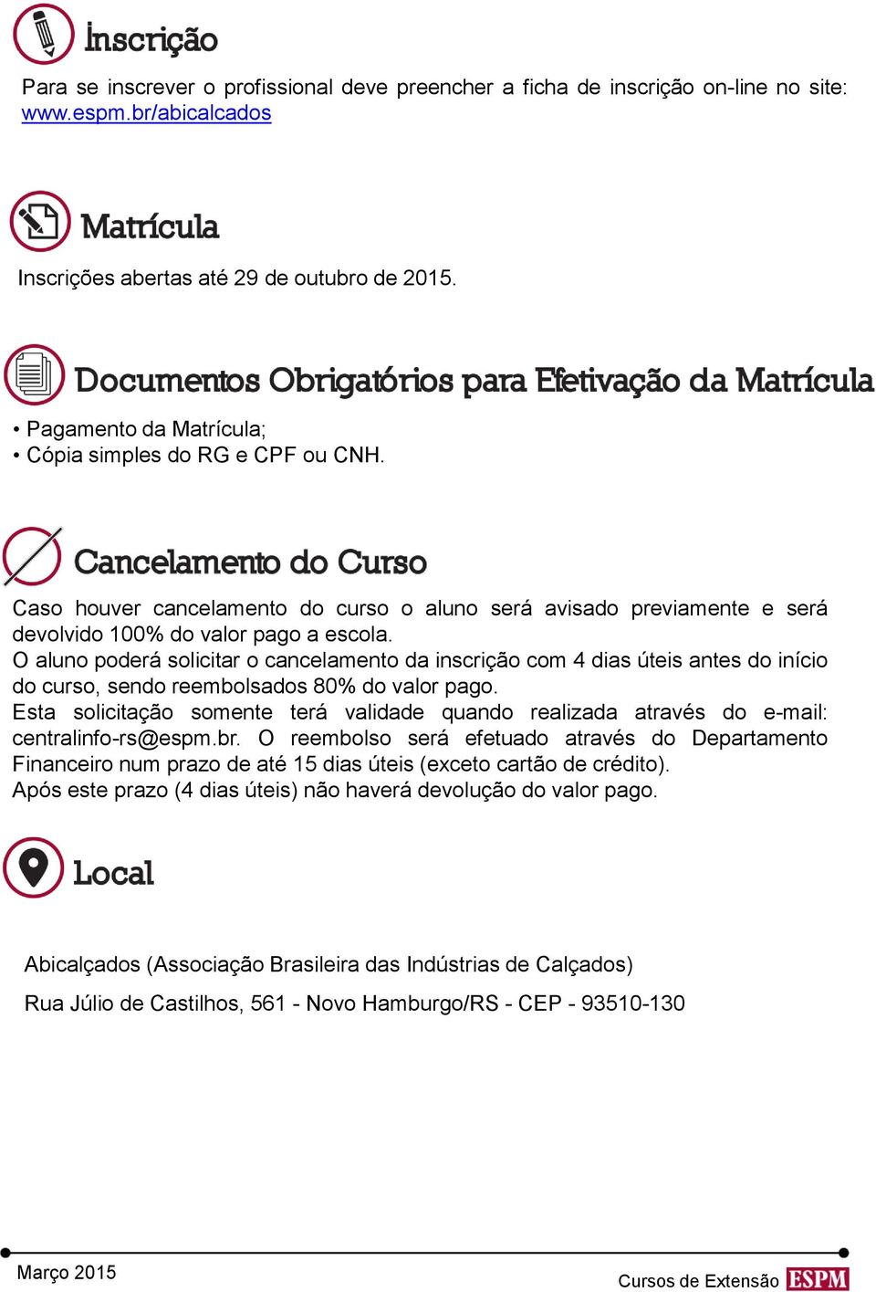 O aluno poderá solicitar o cancelamento da inscrição com 4 dias úteis antes do início do curso, sendo reembolsados 80% do valor pago.