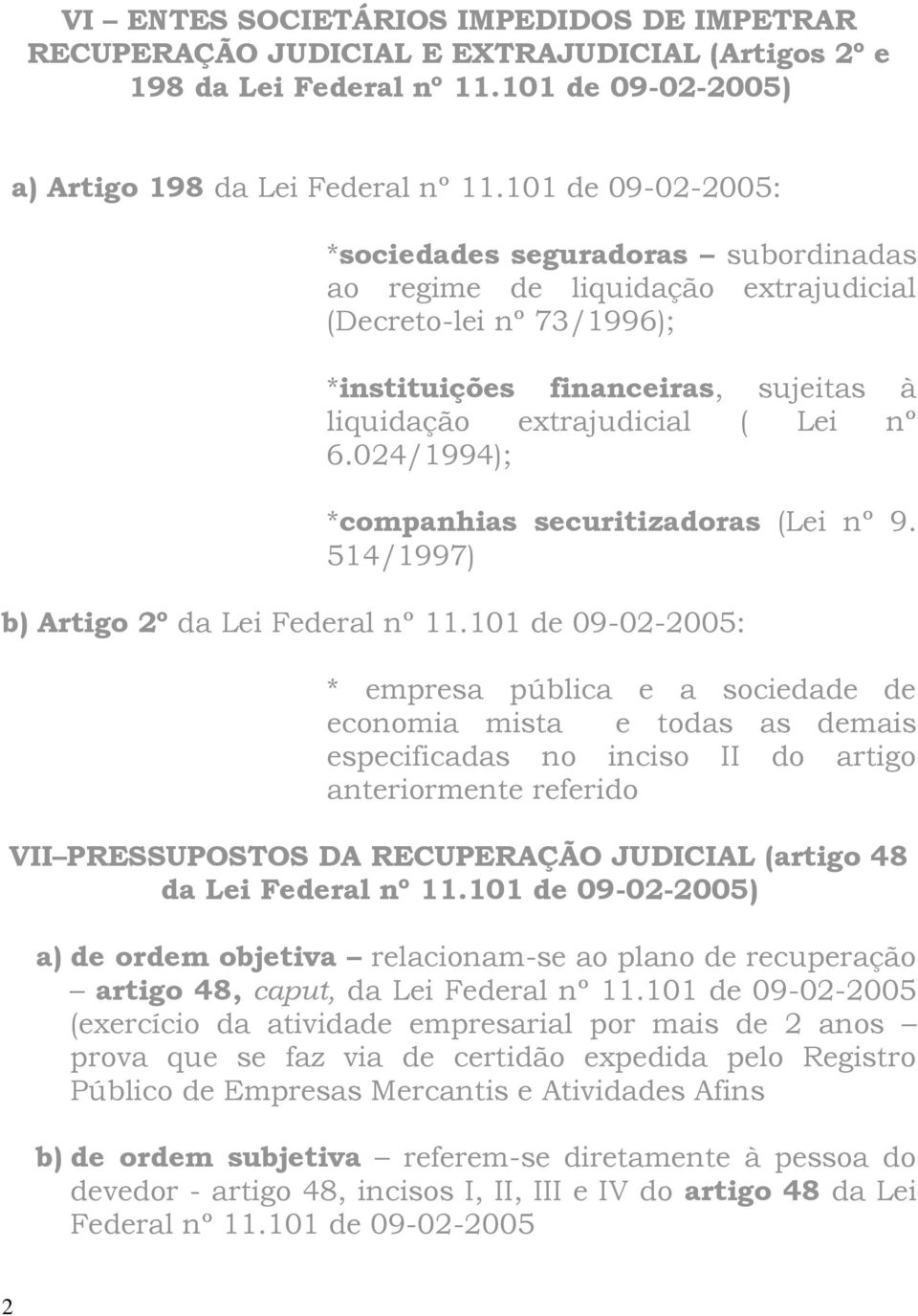 024/1994); *companhias securitizadoras (Lei nº 9. 514/1997) b) Artigo 2º da Lei Federal nº 11.