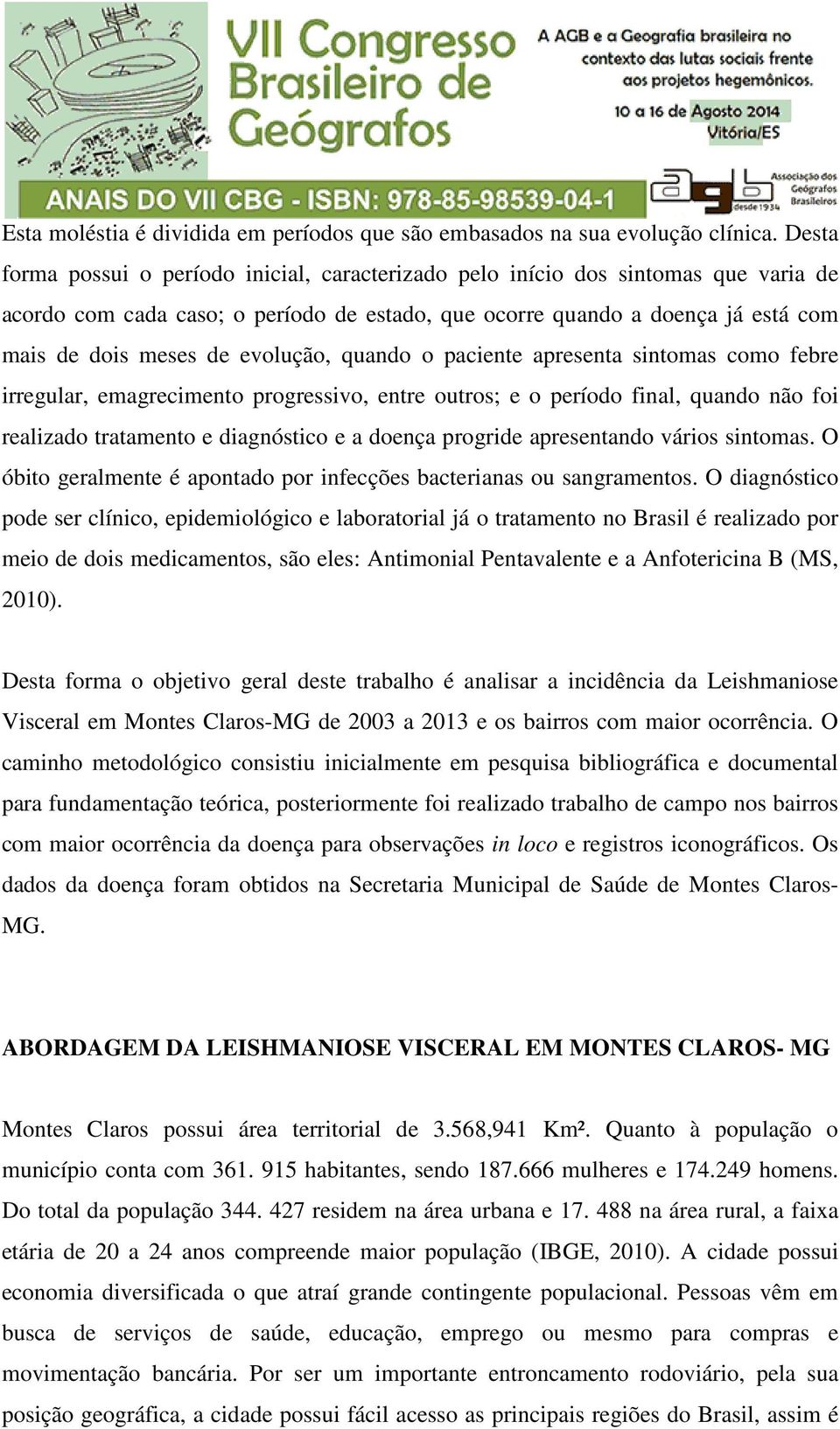 evolução, quando o paciente apresenta sintomas como febre irregular, emagrecimento progressivo, entre outros; e o período final, quando não foi realizado tratamento e diagnóstico e a doença progride