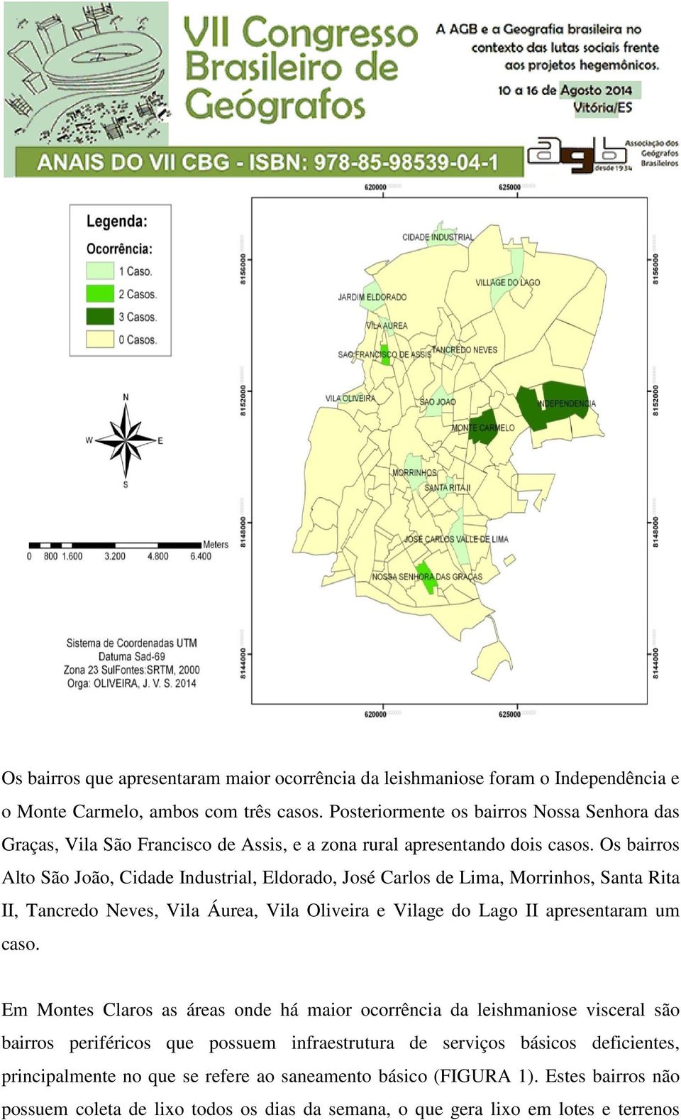 Os bairros Alto São João, Cidade Industrial, Eldorado, José Carlos de Lima, Morrinhos, Santa Rita II, Tancredo Neves, Vila Áurea, Vila Oliveira e Vilage do Lago II apresentaram um caso.