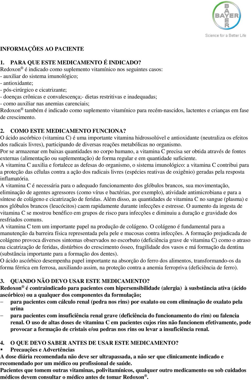 restritivas e inadequadas; - como auxiliar nas anemias carenciais; Redoxon também é indicado como suplemento vitamínico para recém-nascidos, lactentes e crianças em fase de crescimento. 2.