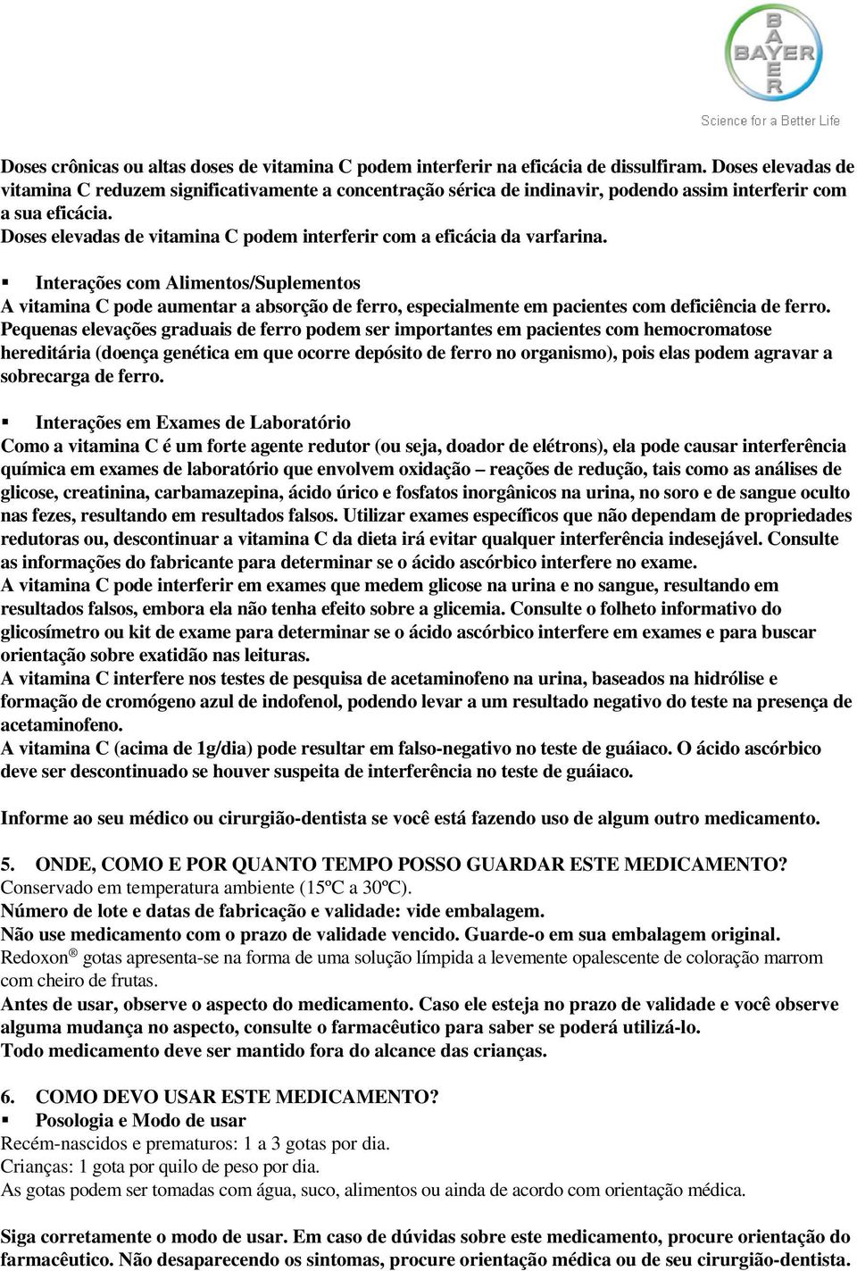 Doses elevadas de vitamina C podem interferir com a eficácia da varfarina.