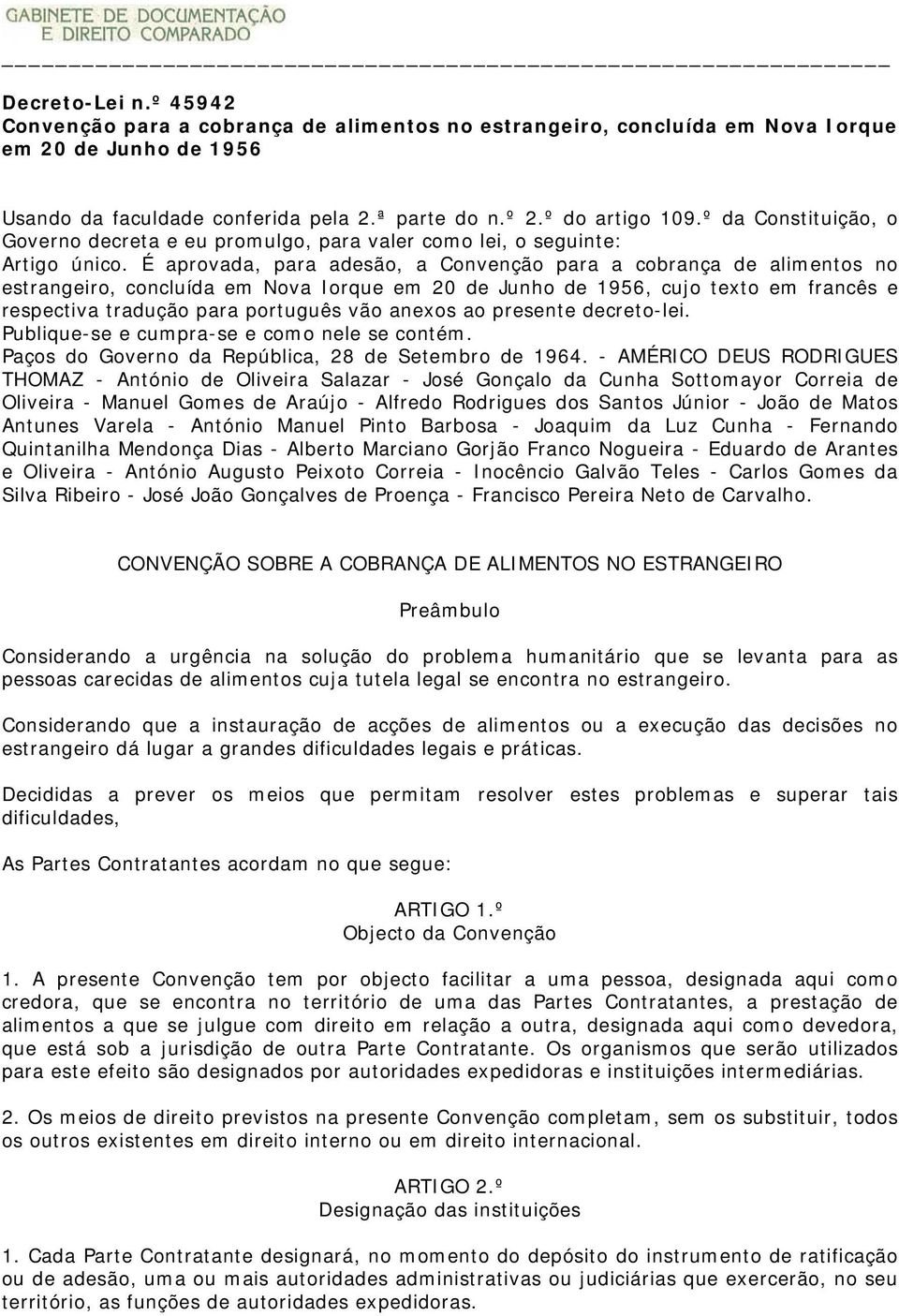 É aprovada, para adesão, a Convenção para a cobrança de alimentos no estrangeiro, concluída em Nova Iorque em 20 de Junho de 1956, cujo texto em francês e respectiva tradução para português vão