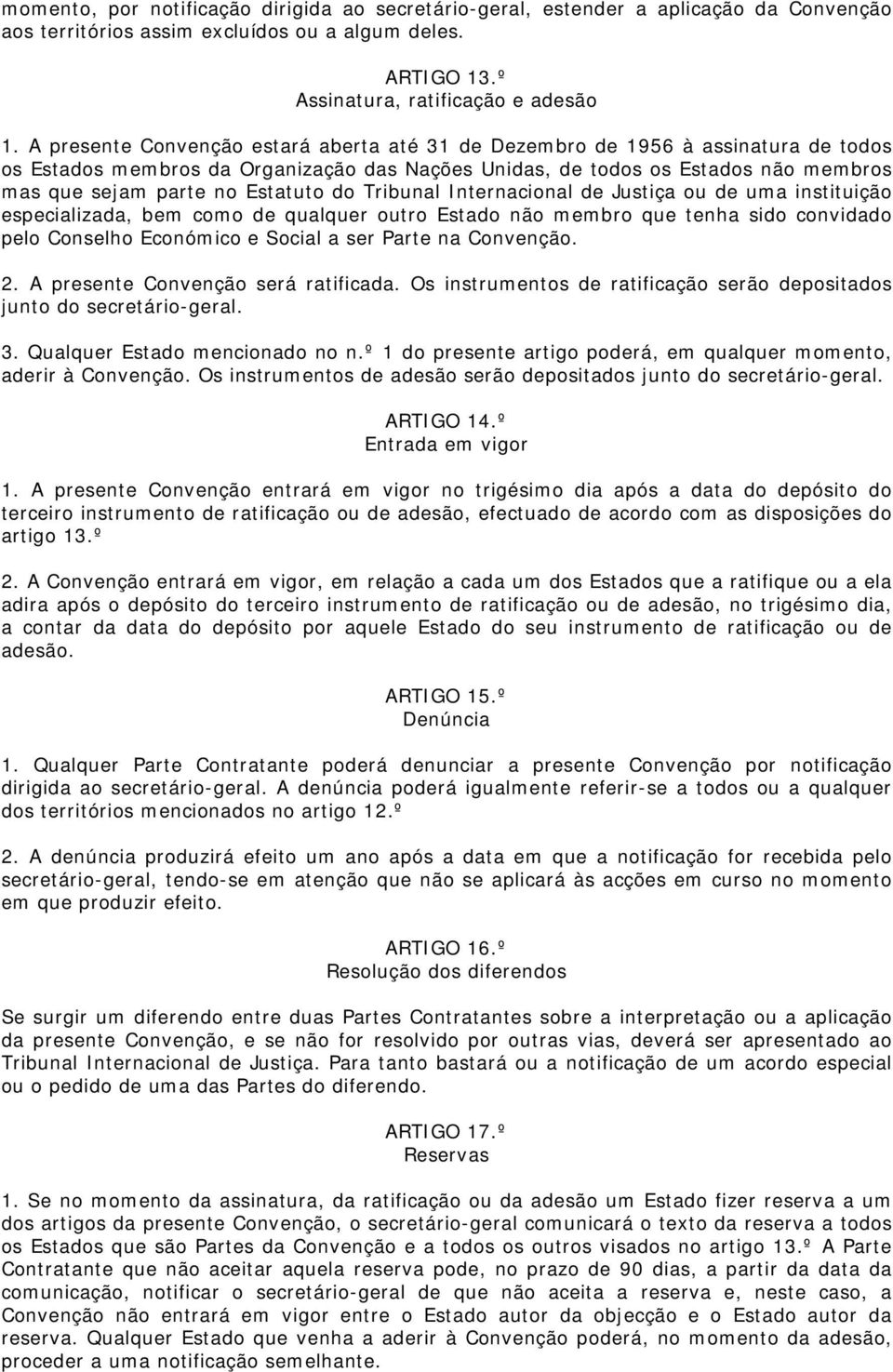 Estatuto do Tribunal Internacional de Justiça ou de uma instituição especializada, bem como de qualquer outro Estado não membro que tenha sido convidado pelo Conselho Económico e Social a ser Parte