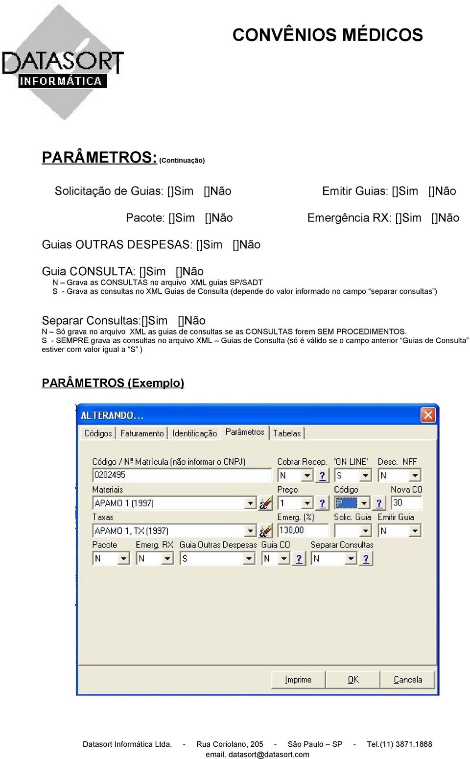 informado no campo separar consultas ) Separar Consultas:[]Sim []Não N Só grava no arquivo XML as guias de consultas se as CONSULTAS forem SEM PROCEDIMENTOS.