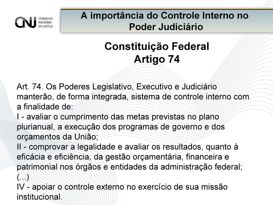 Os Poderes Legislativo, Executivo e Judiciário manterão, de forma integrada, sistema de controle interno com a finalidade de: I - avaliar o cumprimento