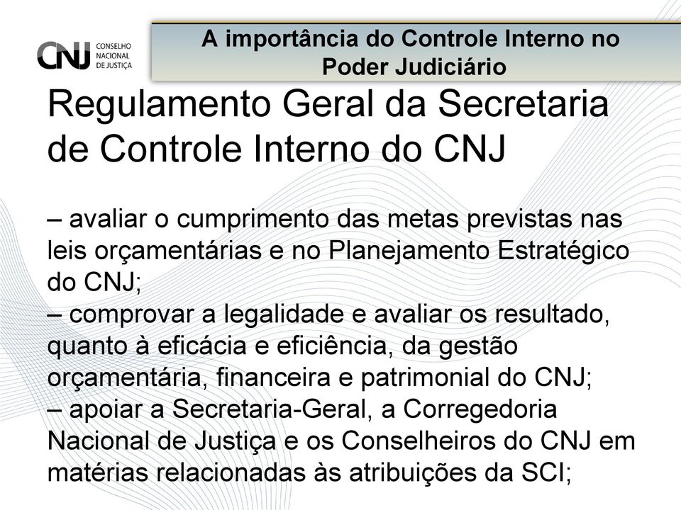 avaliar os resultado, quanto à eficácia e eficiência, da gestão orçamentária, financeira e patrimonial do CNJ; apoiar a