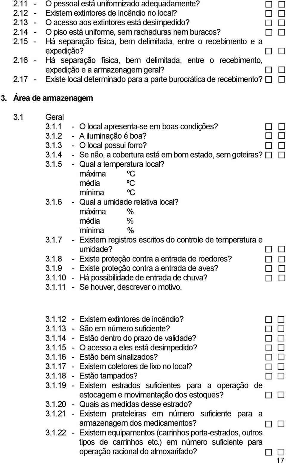 3. Área de armazenagem 3.1 Geral 3.1.1 - O local apresenta-se em boas condições? 3.1.2 - A iluminação é boa? 3.1.3 - O local possui forro? 3.1.4 - Se não, a cobertura está em bom estado, sem goteiras?