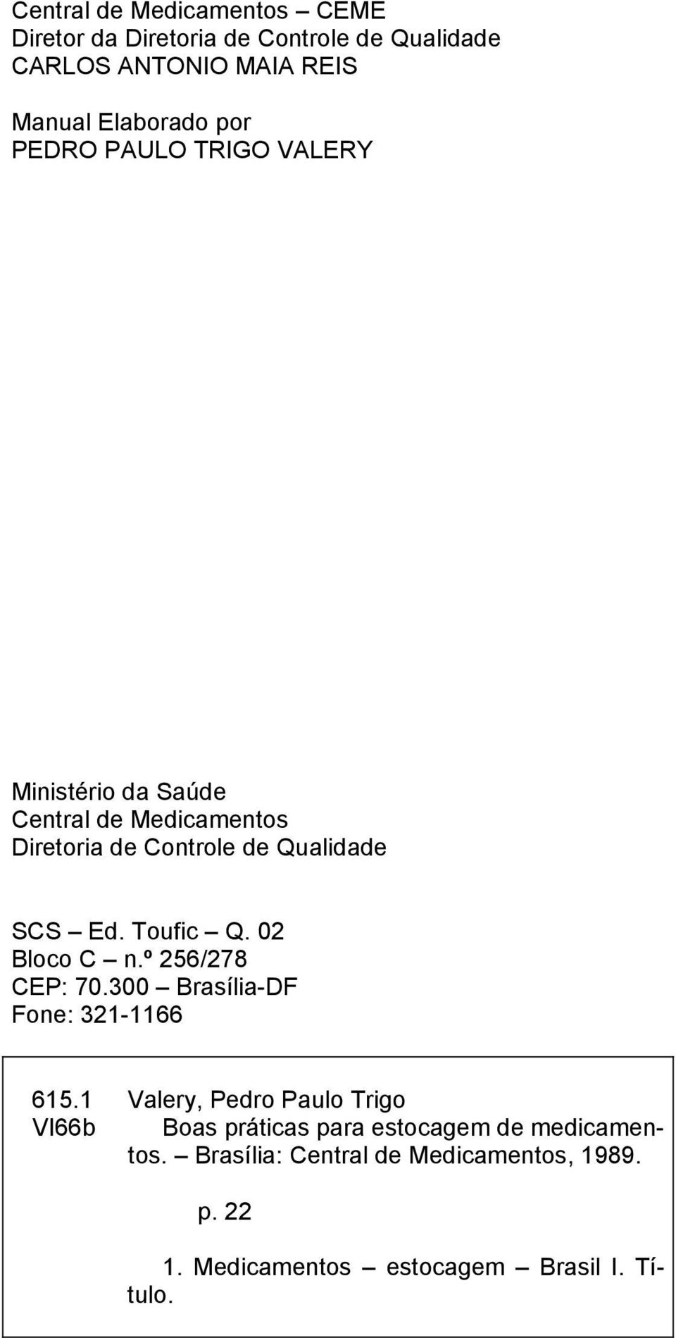 Toufic Q. 02 Bloco C n.º 256/278 CEP: 70.300 Brasília-DF Fone: 321-1166 615.