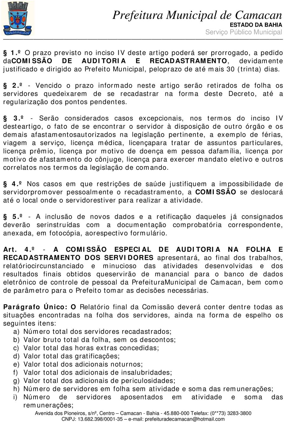 º - Vencido o prazo informado neste artigo serão retirados de folha os servidores quedeixarem de se recadastrar na forma deste Decreto, até a regularização dos pontos pendentes. 3.