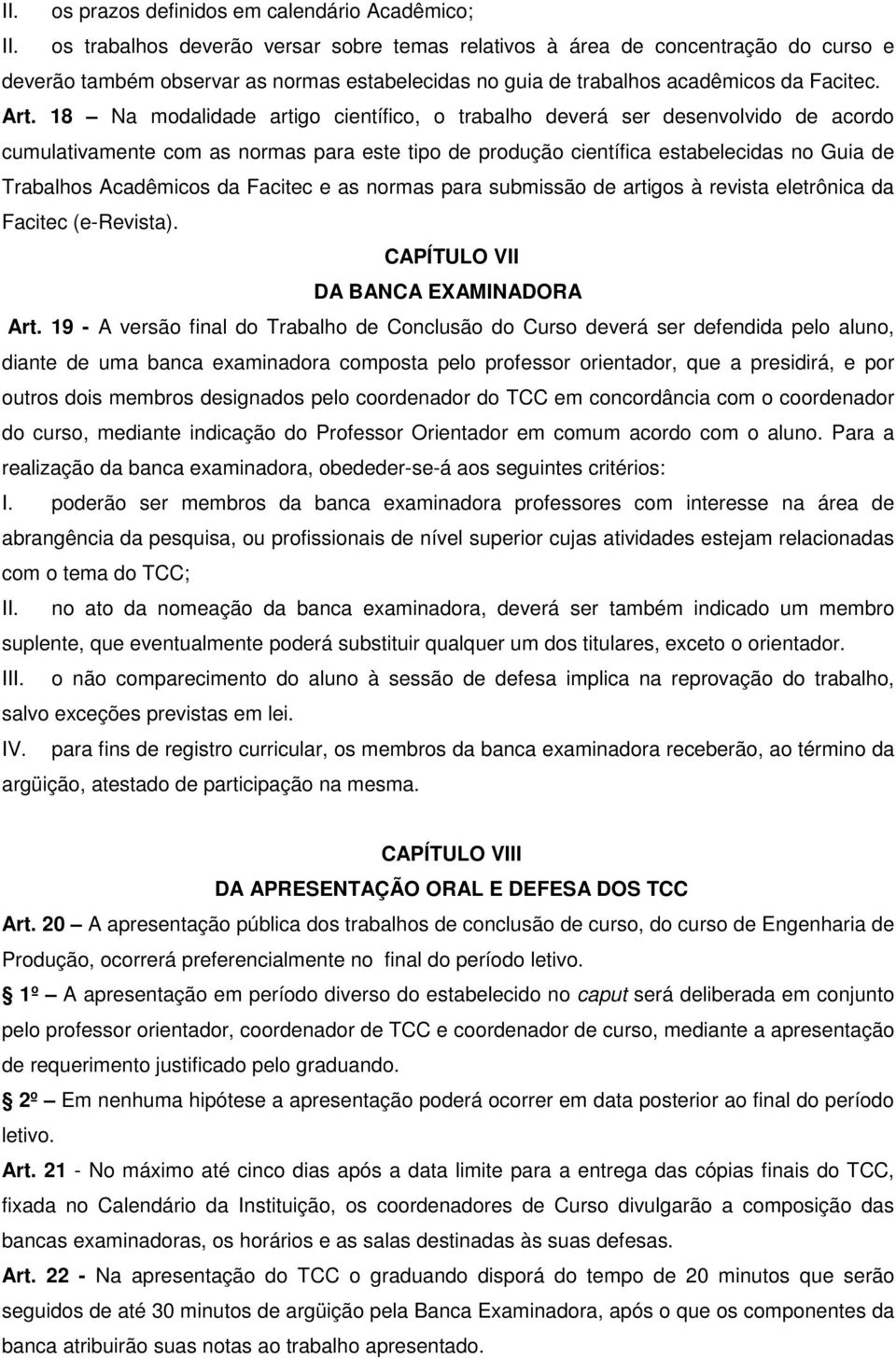 18 Na modalidade artigo científico, o trabalho deverá ser desenvolvido de acordo cumulativamente com as normas para este tipo de produção científica estabelecidas no Guia de Trabalhos Acadêmicos da