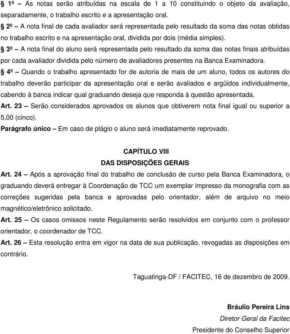 3º A nota final do aluno será representada pelo resultado da soma das notas finais atribuídas por cada avaliador dividida pelo número de avaliadores presentes na Banca Examinadora.