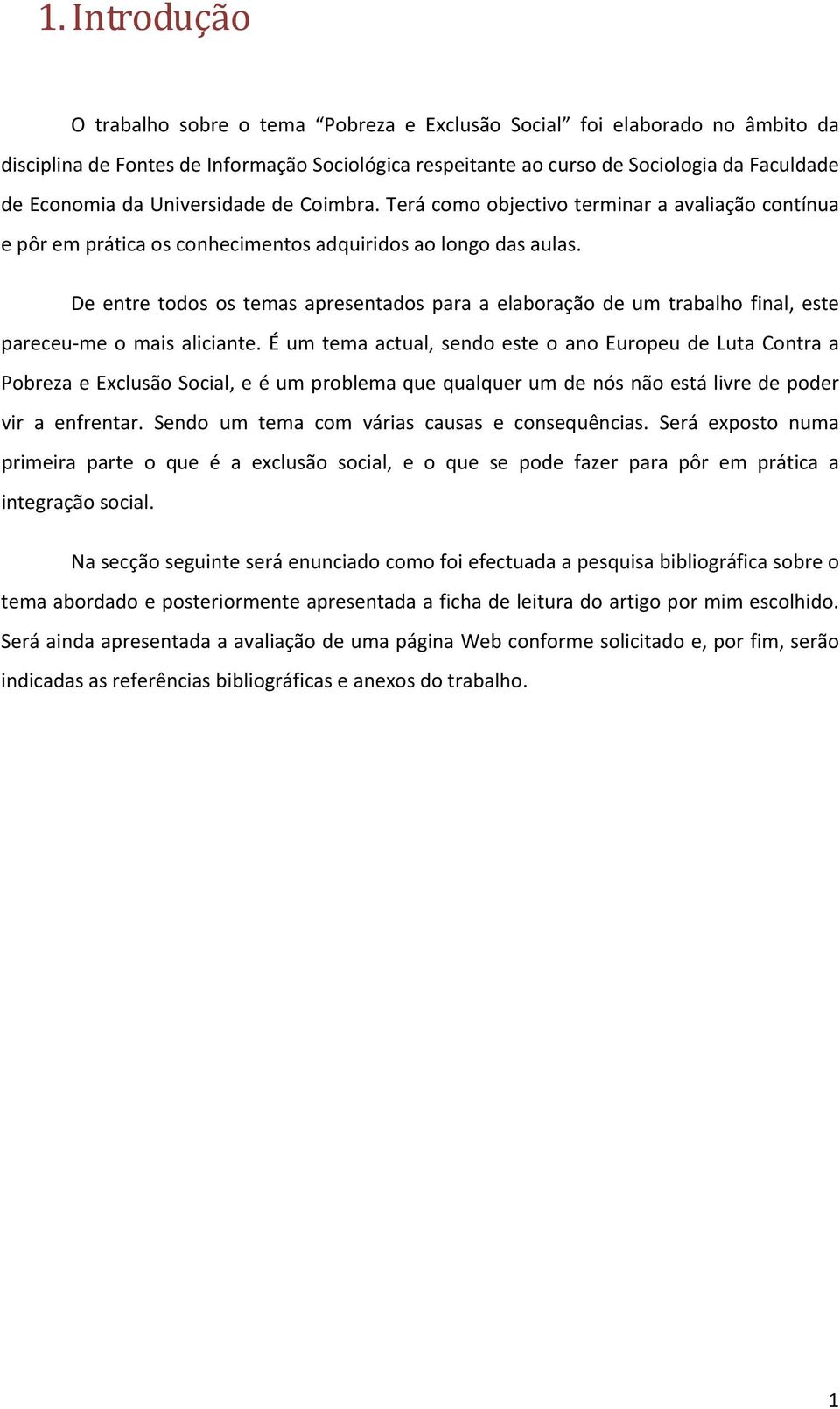 De entre todos os temas apresentados para a elaboração de um trabalho final, este pareceu me o mais aliciante.