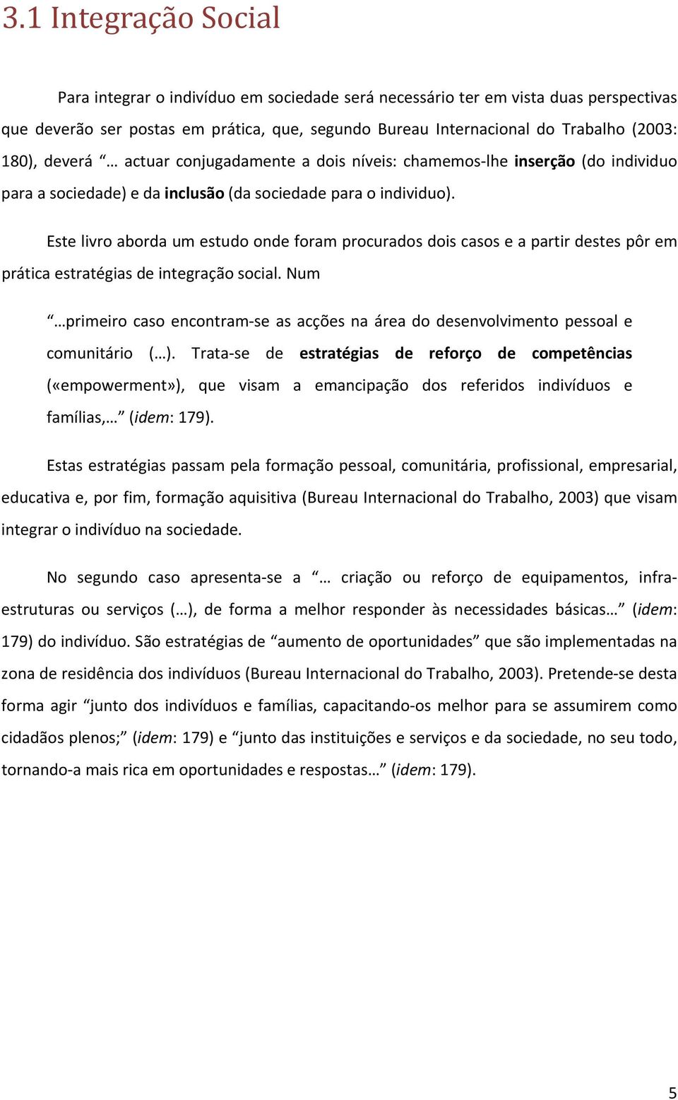 Este livro aborda um estudo onde foram procurados dois casos e a partir destes pôr em prática estratégias de integração social.