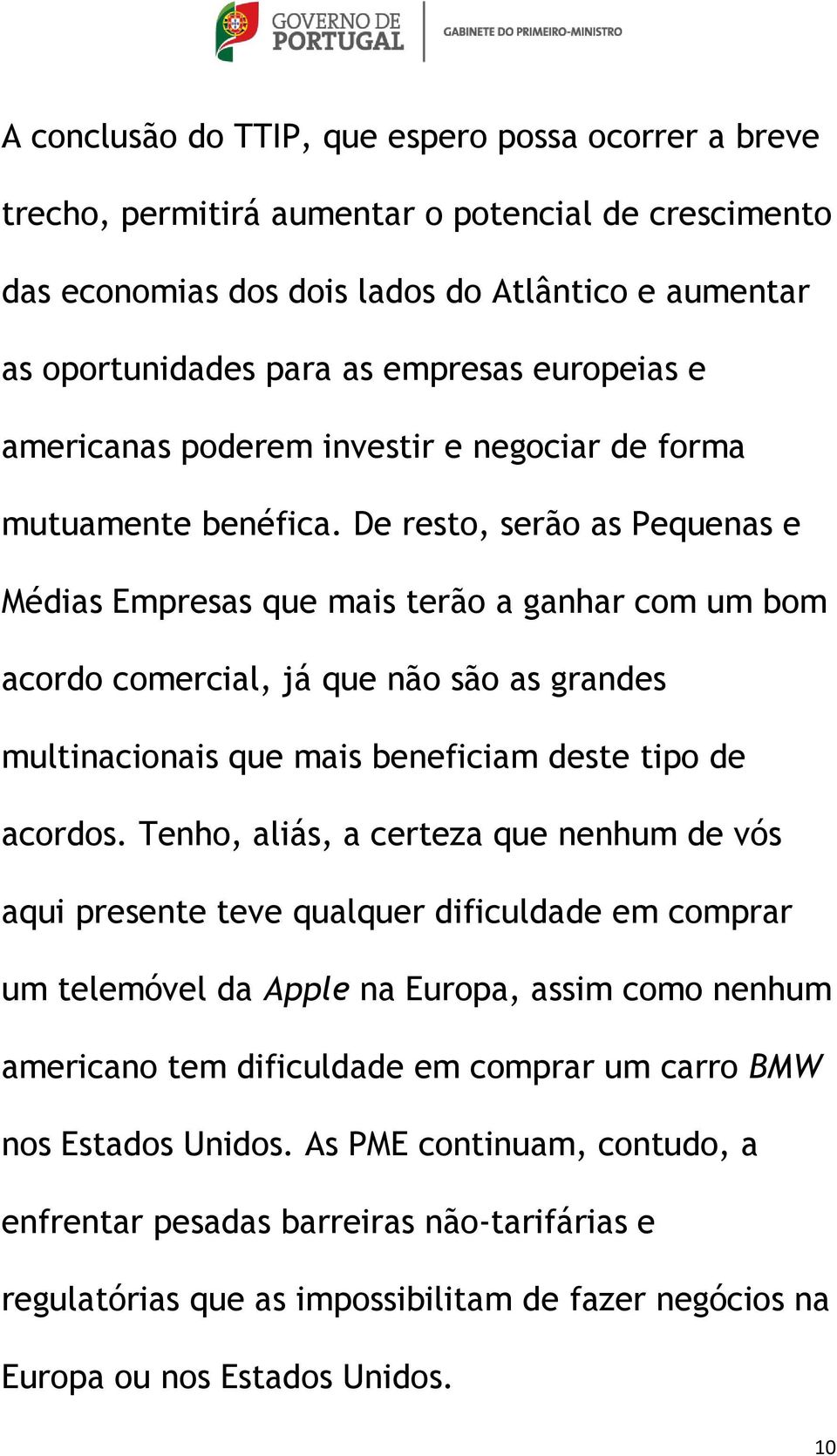 De resto, serão as Pequenas e Médias Empresas que mais terão a ganhar com um bom acordo comercial, já que não são as grandes multinacionais que mais beneficiam deste tipo de acordos.