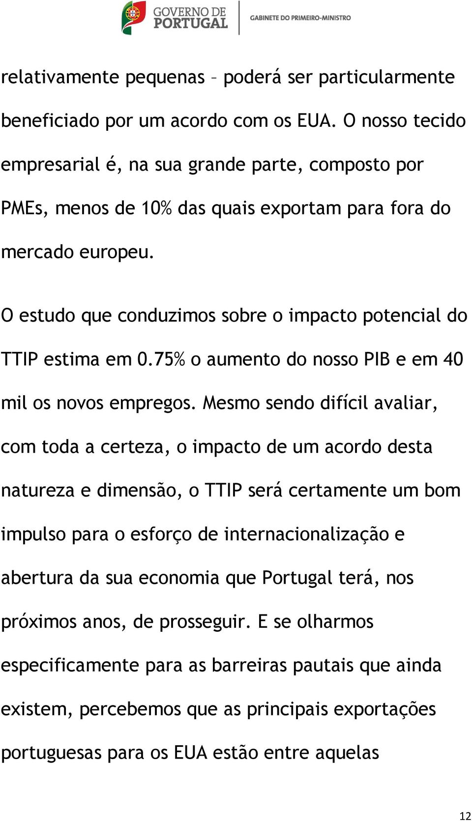 O estudo que conduzimos sobre o impacto potencial do TTIP estima em 0.75% o aumento do nosso PIB e em 40 mil os novos empregos.