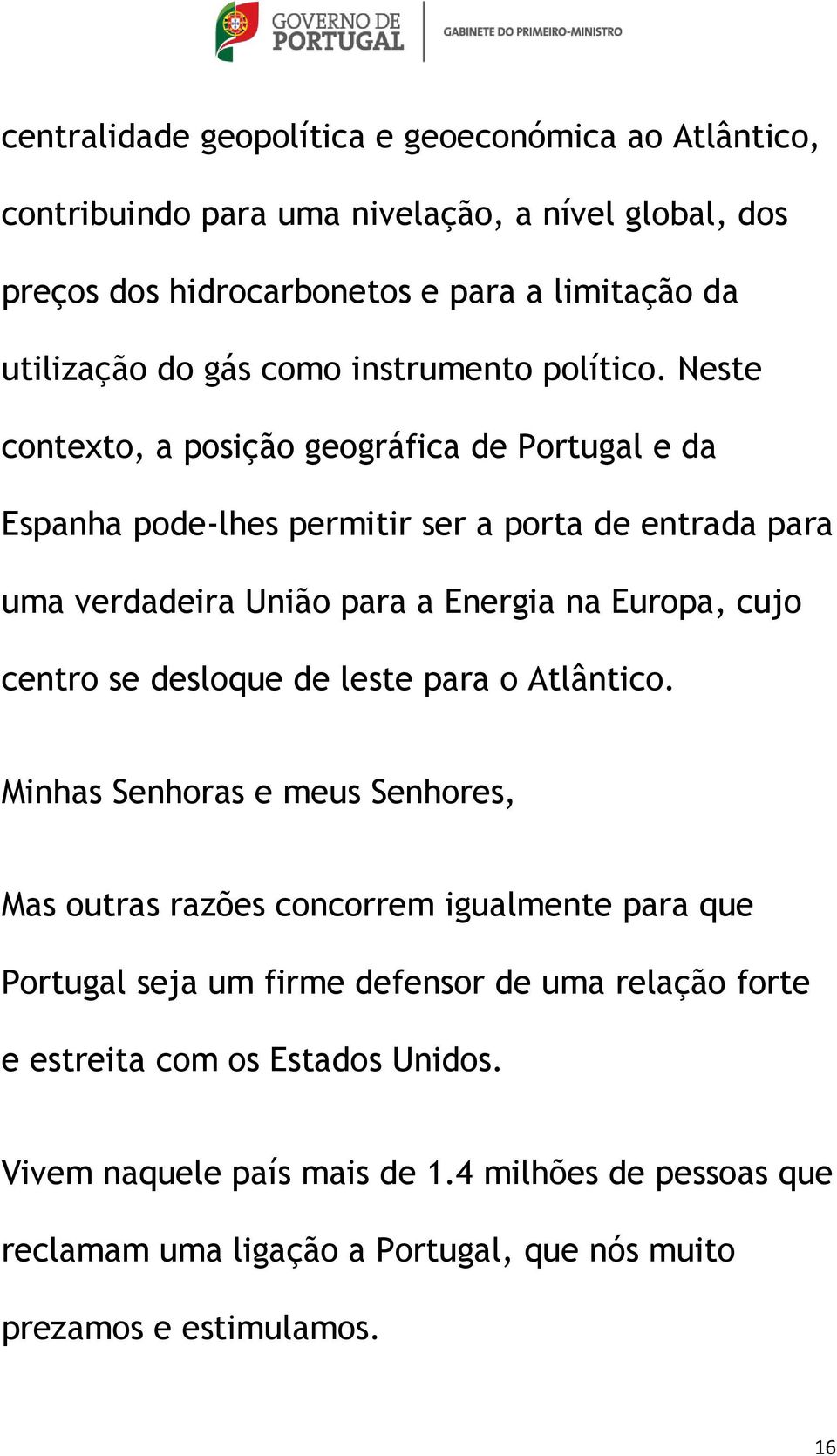 Neste contexto, a posição geográfica de Portugal e da Espanha pode-lhes permitir ser a porta de entrada para uma verdadeira União para a Energia na Europa, cujo centro se