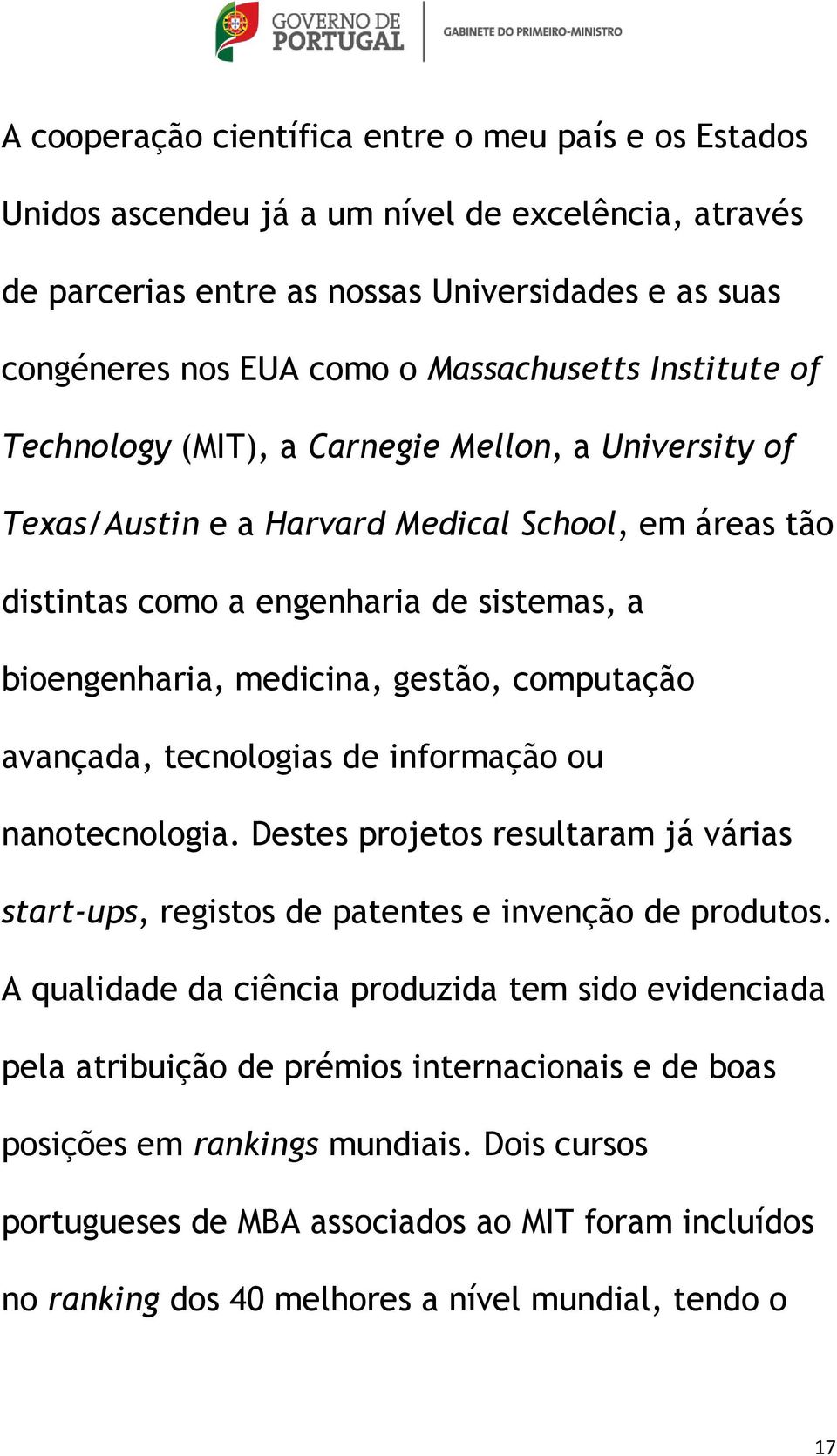 computação avançada, tecnologias de informação ou nanotecnologia. Destes projetos resultaram já várias start-ups, registos de patentes e invenção de produtos.