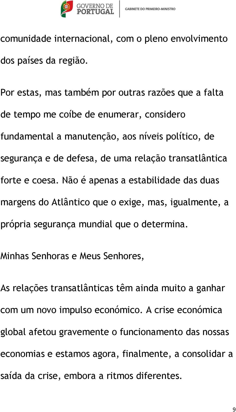 relação transatlântica forte e coesa. Não é apenas a estabilidade das duas margens do Atlântico que o exige, mas, igualmente, a própria segurança mundial que o determina.