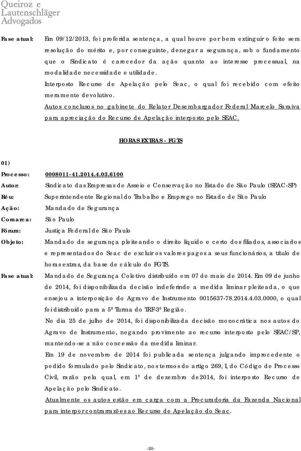 Autos conclusos no gabinete do Relator Desembargador Federal Marcelo Saraiva para apreciação do Recurso de Apelação interposto pelo SEAC. HORAS EXTRAS - FGTS 01) Processo: 0008011-41.2014.4.03.
