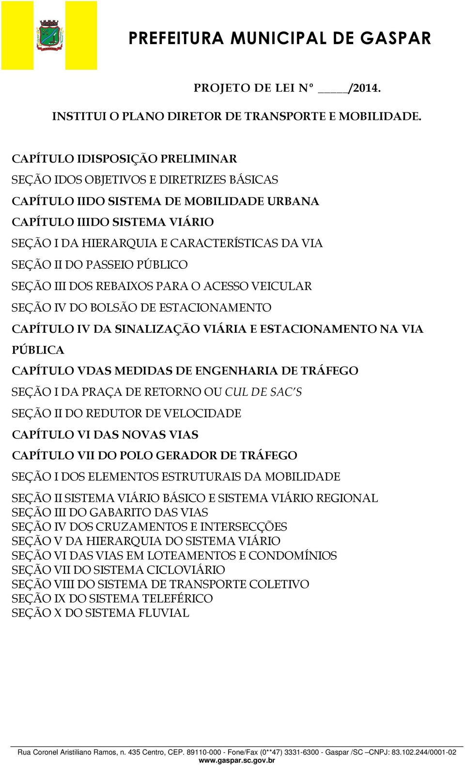 II DO PASSEIO PÚBLICO SEÇÃO III DOS REBAIXOS PARA O ACESSO VEICULAR SEÇÃO IV DO BOLSÃO DE ESTACIONAMENTO CAPÍTULO IV DA SINALIZAÇÃO VIÁRIA E ESTACIONAMENTO NA VIA PÚBLICA CAPÍTULO VDAS MEDIDAS DE