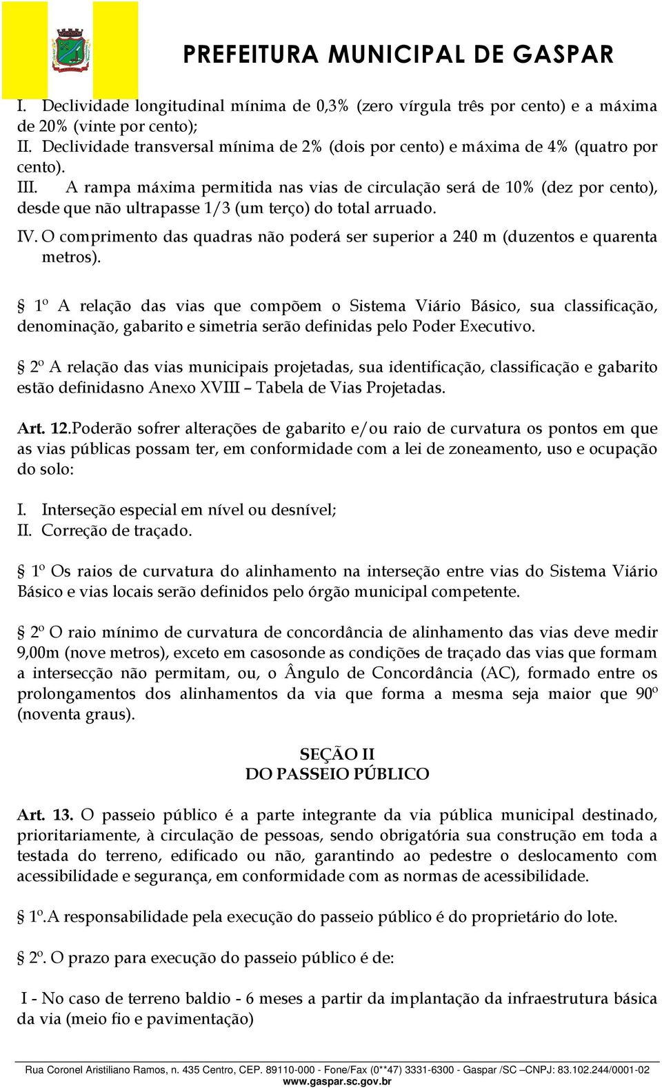 A rampa máxima permitida nas vias de circulação será de 10% (dez por cento), desde que não ultrapasse 1/3 (um terço) do total arruado. IV.