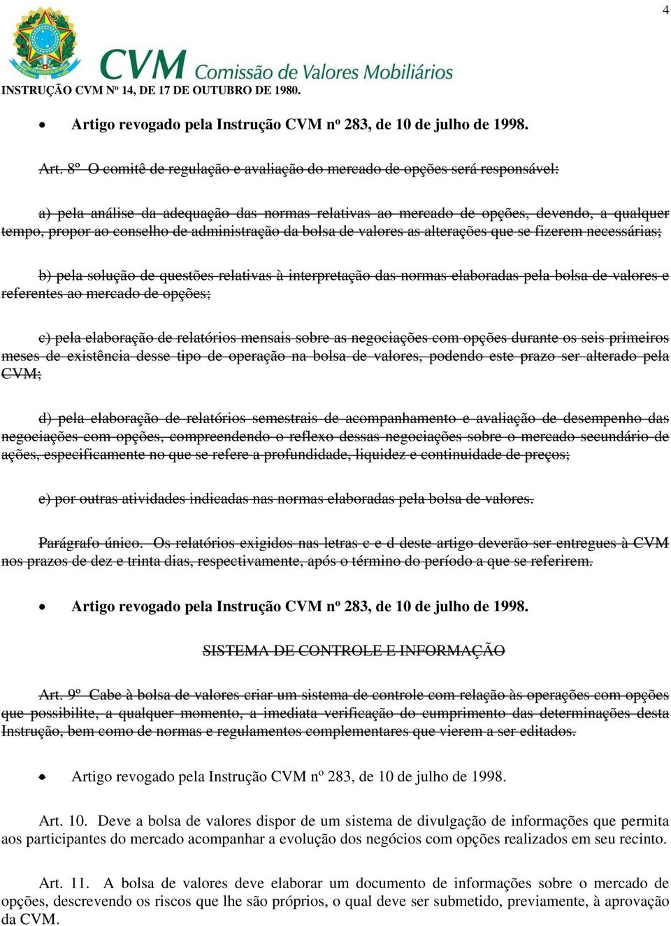 administração da bolsa de valores as alterações que se fizerem necessárias; b) pela solução de questões relativas à interpretação das normas elaboradas pela bolsa de valores e referentes ao mercado