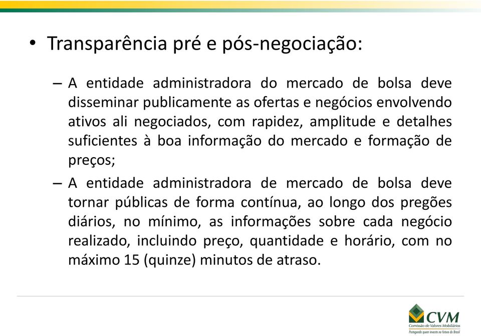 de preços; A entidade administradora de mercado de bolsa deve tornar públicas de forma contínua, ao longo dos pregões diários, no